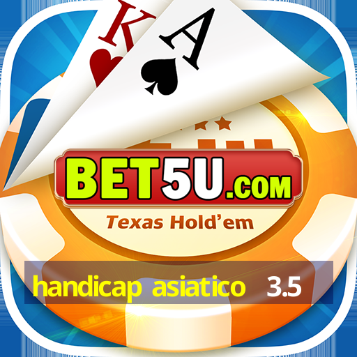 handicap asiatico  3.5