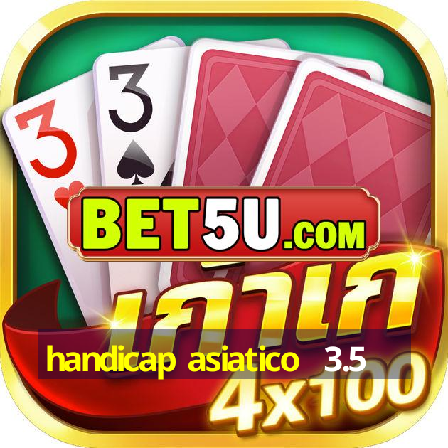 handicap asiatico  3.5