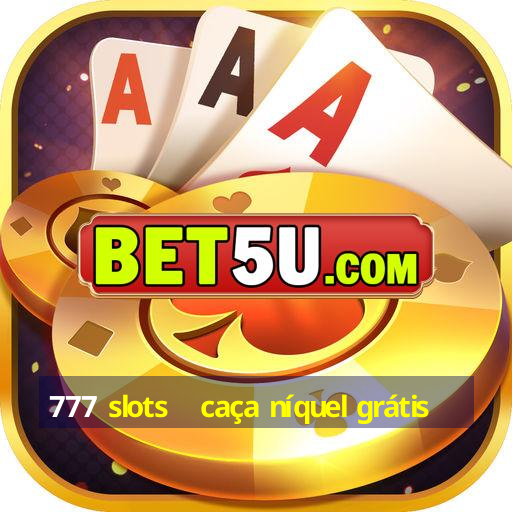 777 slots   caça níquel grátis