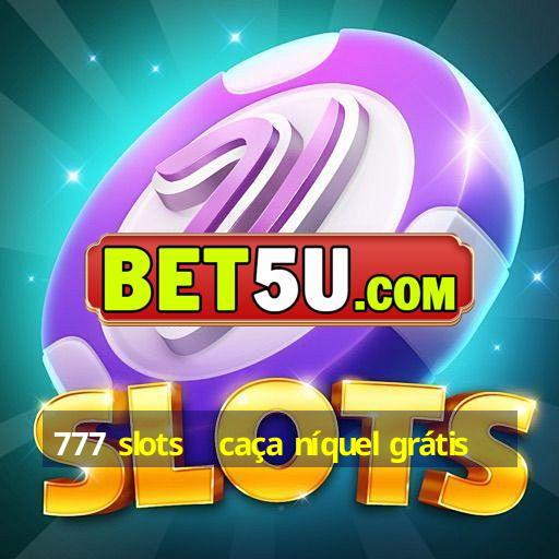 777 slots   caça níquel grátis