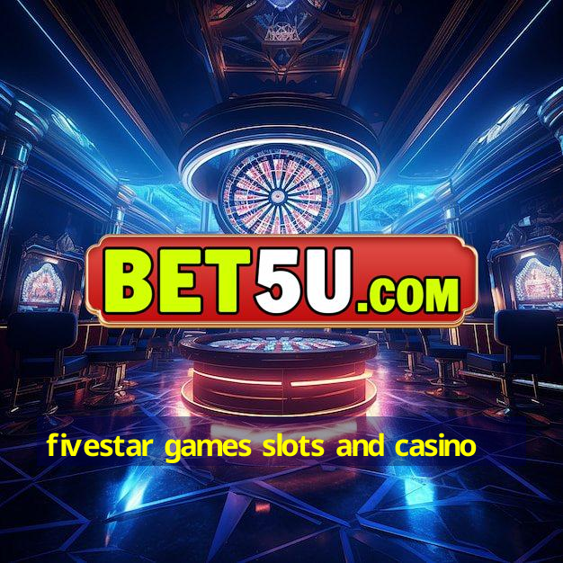 fivestar games slots and casino