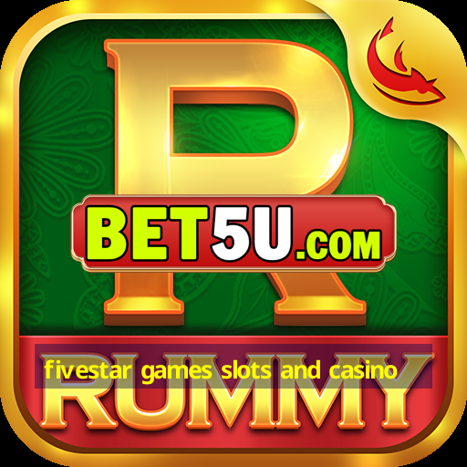 fivestar games slots and casino