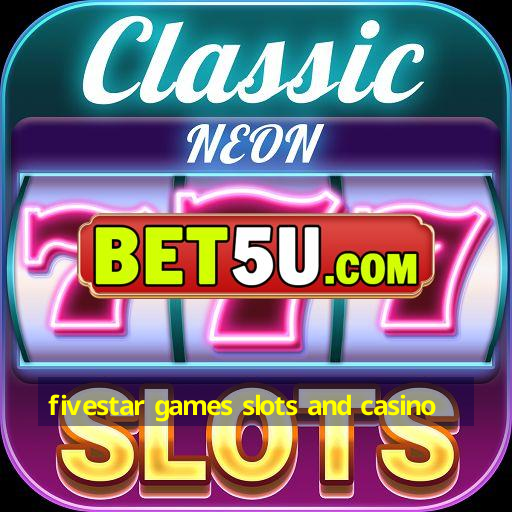 fivestar games slots and casino