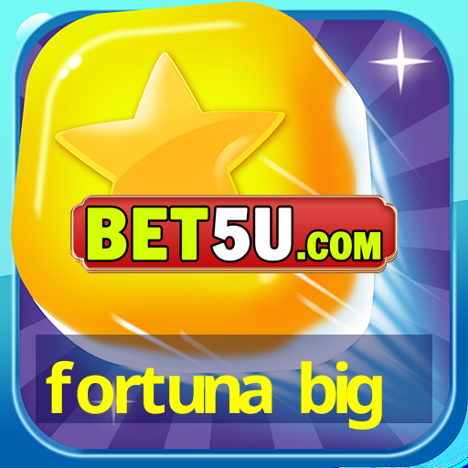 fortuna big