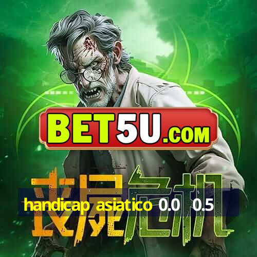 handicap asiatico 0.0  0.5