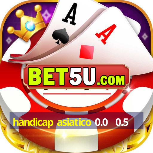 handicap asiatico 0.0  0.5