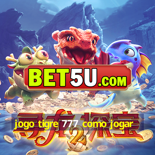 jogo tigre 777 como jogar