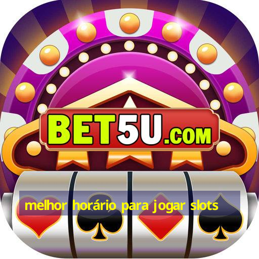 melhor horário para jogar slots