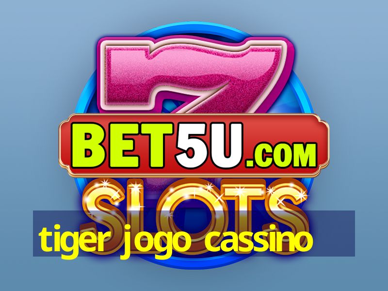 tiger jogo cassino