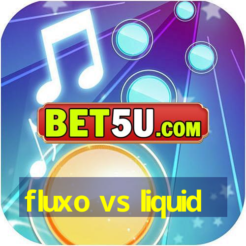 fluxo vs liquid