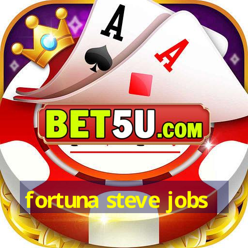 fortuna steve jobs