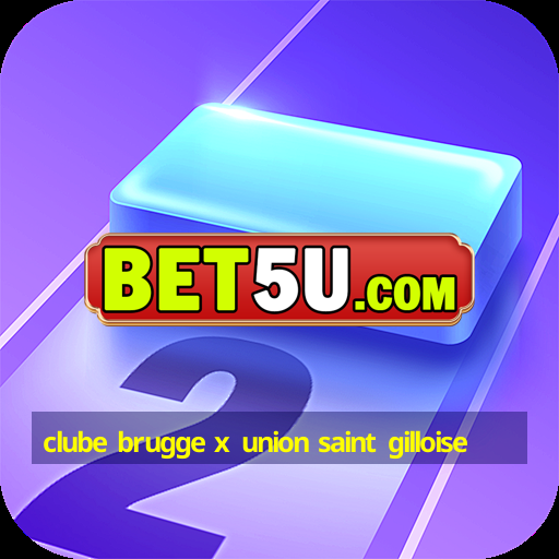 clube brugge x union saint gilloise