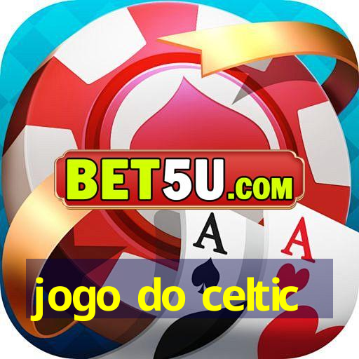 jogo do celtic